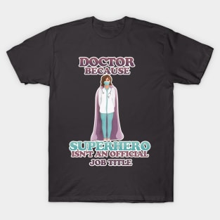 Doctor - because superhero isn't an official job title T-Shirt